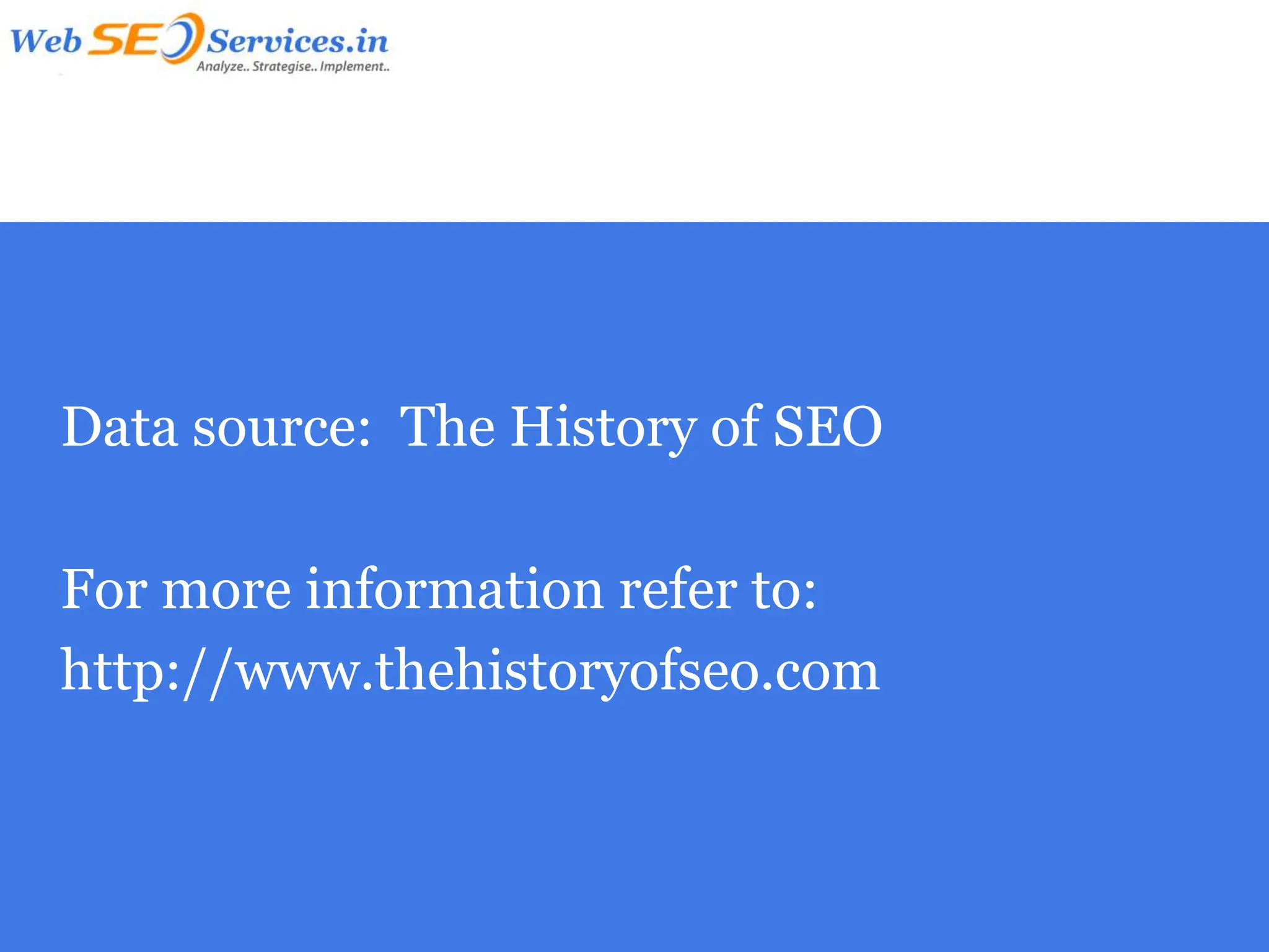Data source: The History of SEO

For more information refer to:
http://www.thehistoryofseo.com
 