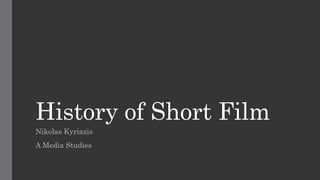 History of Short Film
Nikolas Kyriazis
A Media Studies
 