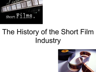 The History of the Short Film
Industry
 