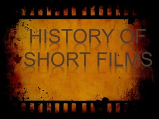 HISTORY OF
SHORT FILMS
 