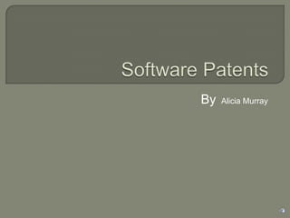 Software Patents By  Alicia Murray 