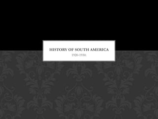 HISTORY OF SOUTH AMERICA
        1920-1930.
 