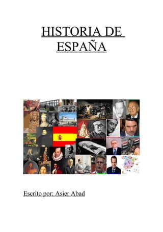 HISTORIA DE
        ESPAÑA




Escrito por: Asier Abad
 