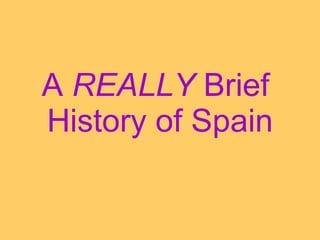 A  REALLY  Brief  History of Spain 