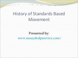History of Standards Based
Movement
Presented by:
www.essayshelpservice.com/
 