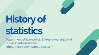 Historyof
statistics
Department of Economics. Entrepreneurship amd
Business Administration
https://econ.biem.sumdu.edu.ua
 
