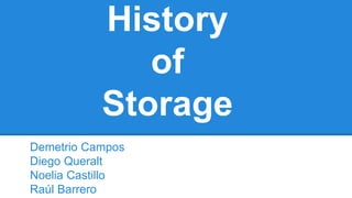History
of
Storage
Demetrio Campos
Diego Queralt
Noelia Castillo
Raúl Barrero
 