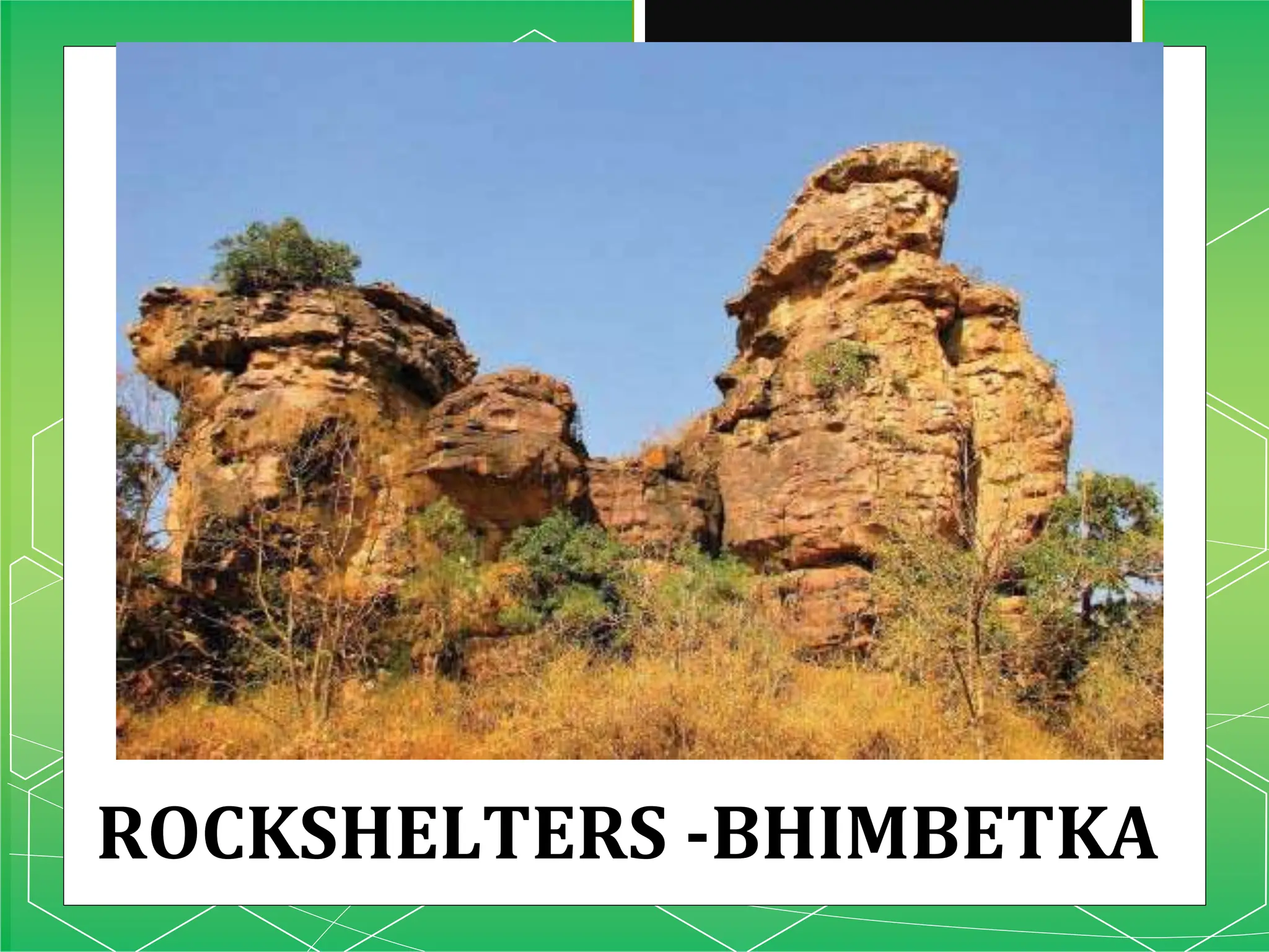 ROCKSHELTERS -BHIMBETKA
 