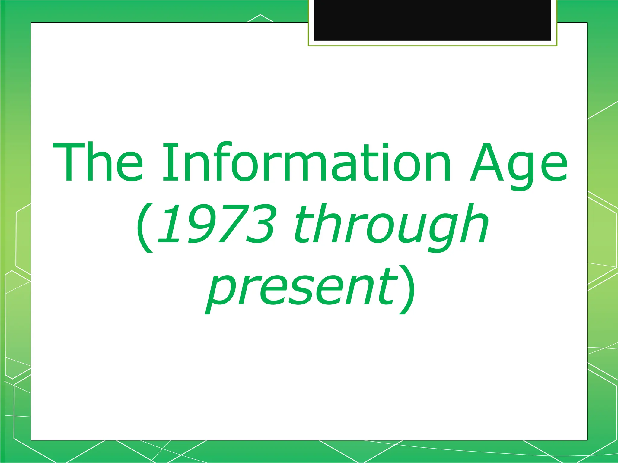 The Information Age
(1973 through
present)
 