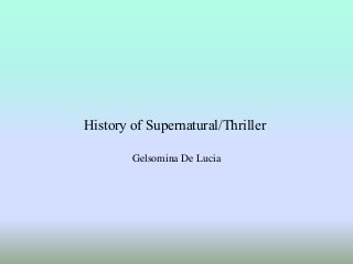 History of Supernatural/Thriller
Gelsomina De Lucia
 