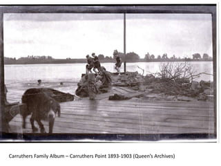 Carruthers Family Album – Carruthers Point 1893-1903 (Queen’s Archives)
 