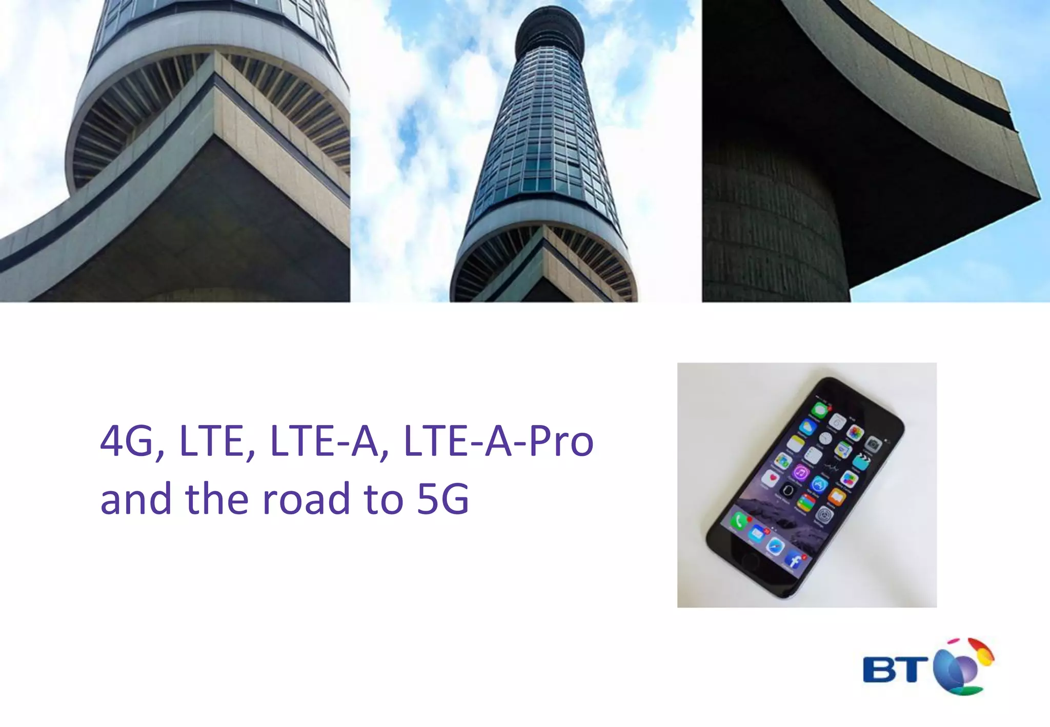 4G, LTE, LTE-A, LTE-A-Pro
and the road to 5G
 