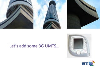 Let’s add some 3G UMTS…
 