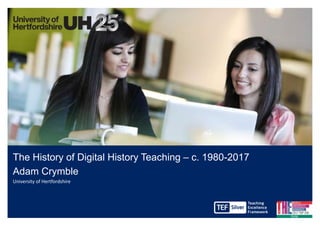 The History of Digital History Teaching – c. 1980-2017
Adam Crymble
University of Hertfordshire
 