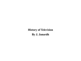 History of Television
By J. Janardh
 