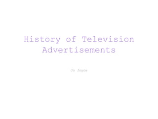 History of Television
Advertisements
Jo Joyce
 