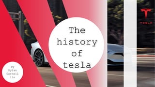 The
history
of
tesla
By
Dylan
Corneil
lie
 