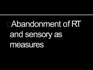 Abandonment of RT
and sensory as
measures
 
