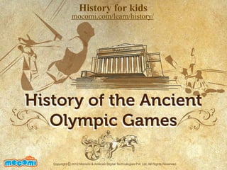 History of the Ancient
Olympic Games
History of the Ancient
Olympic Games
UNF FOR ME!
Copyright 2012 Mocomi & Anibrain Digital Technologies Pvt. Ltd. All Rights Reserved.©
Hippodrome.
History for kids
mocomi.com/learn/history/
 
