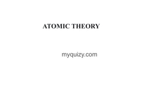 ATOMIC THEORY
myquizy.com
 