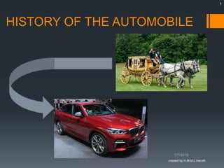 HISTORY OF THE AUTOMOBILE
created by H.M.M.L.Herath
1
 