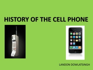 HISTORY OF THE CELL PHONE
LANDON DOWLATSINGH
 