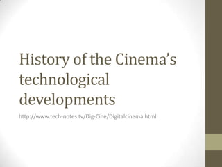 History of the Cinema’s
technological
developments
http://www.tech-notes.tv/Dig-Cine/Digitalcinema.html
 
