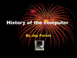 History of the computer By Jay Parkin 