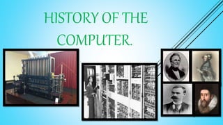 HISTORY OF THE
COMPUTER.
 