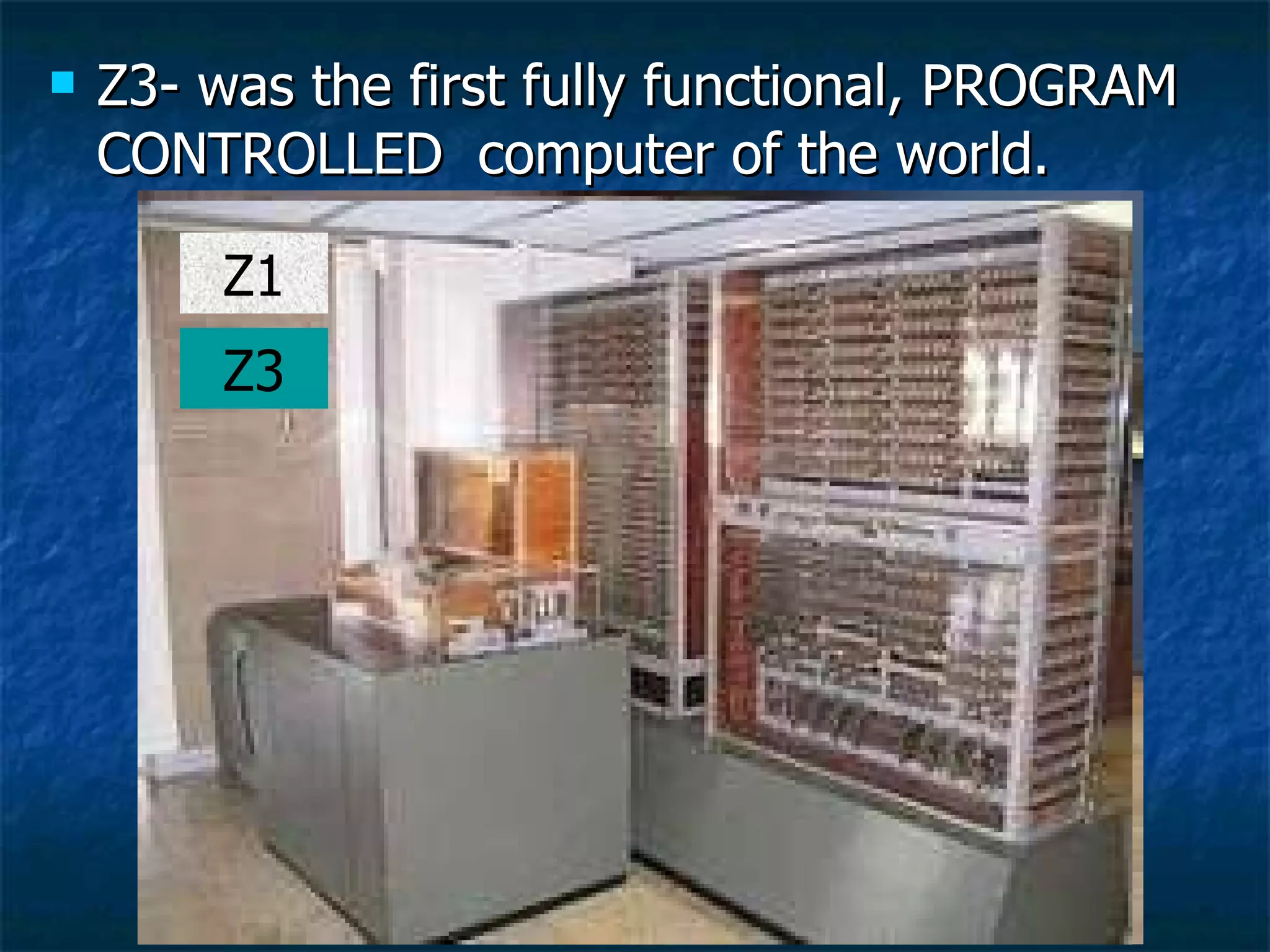 Z3- was the first fully functional, PROGRAM CONTROLLED  computer of the world. Z1 Z3 