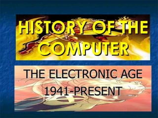 HISTORY OF THE COMPUTER THE ELECTRONIC AGE 1941-PRESENT 