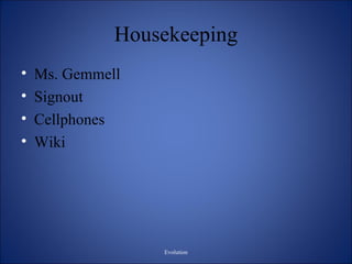 Housekeeping ,[object Object],[object Object],[object Object],[object Object],Evolution 
