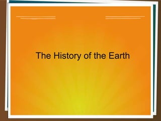 The History of the Earth 
 