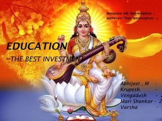 EDUCATION
–THE BEST INVESTMENT
Abhijeet . M
Krupesh.
Vengadesh
Mari Shankar
Varsha

- 0
- 2
- 26
- 3

 