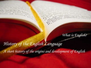 KHF Prende el sonido Haz   Clik para pasar la diapositiva What is English? History of the English Language A short history of the origins and development of English 