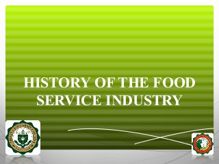 HISTORY OF THE FOOD
SERVICE INDUSTRY

 