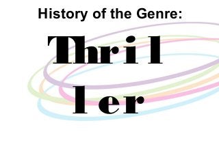 History of the Genre:
Thri l
l er
 