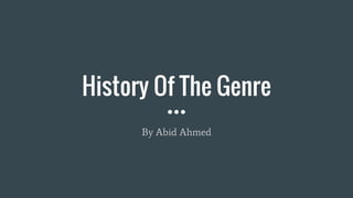 History Of The Genre
By Abid Ahmed
 