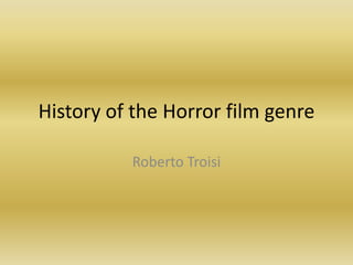 History of the Horror film genre

          Roberto Troisi
 