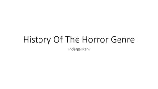 History Of The Horror Genre
Inderpal Rahi
 