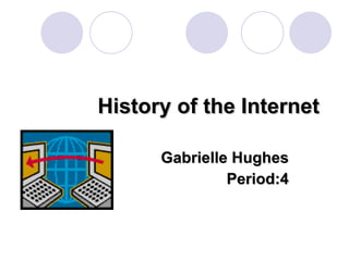 History of the Internet Gabrielle Hughes Period:4 