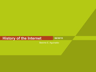 History of the Internet Betchie E. Aguinaldo 06/30/10 