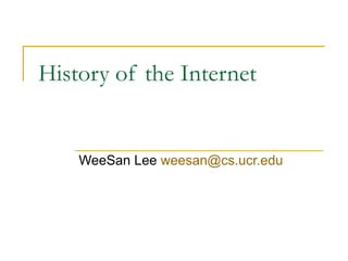History of the Internet WeeSan Lee  [email_address] 