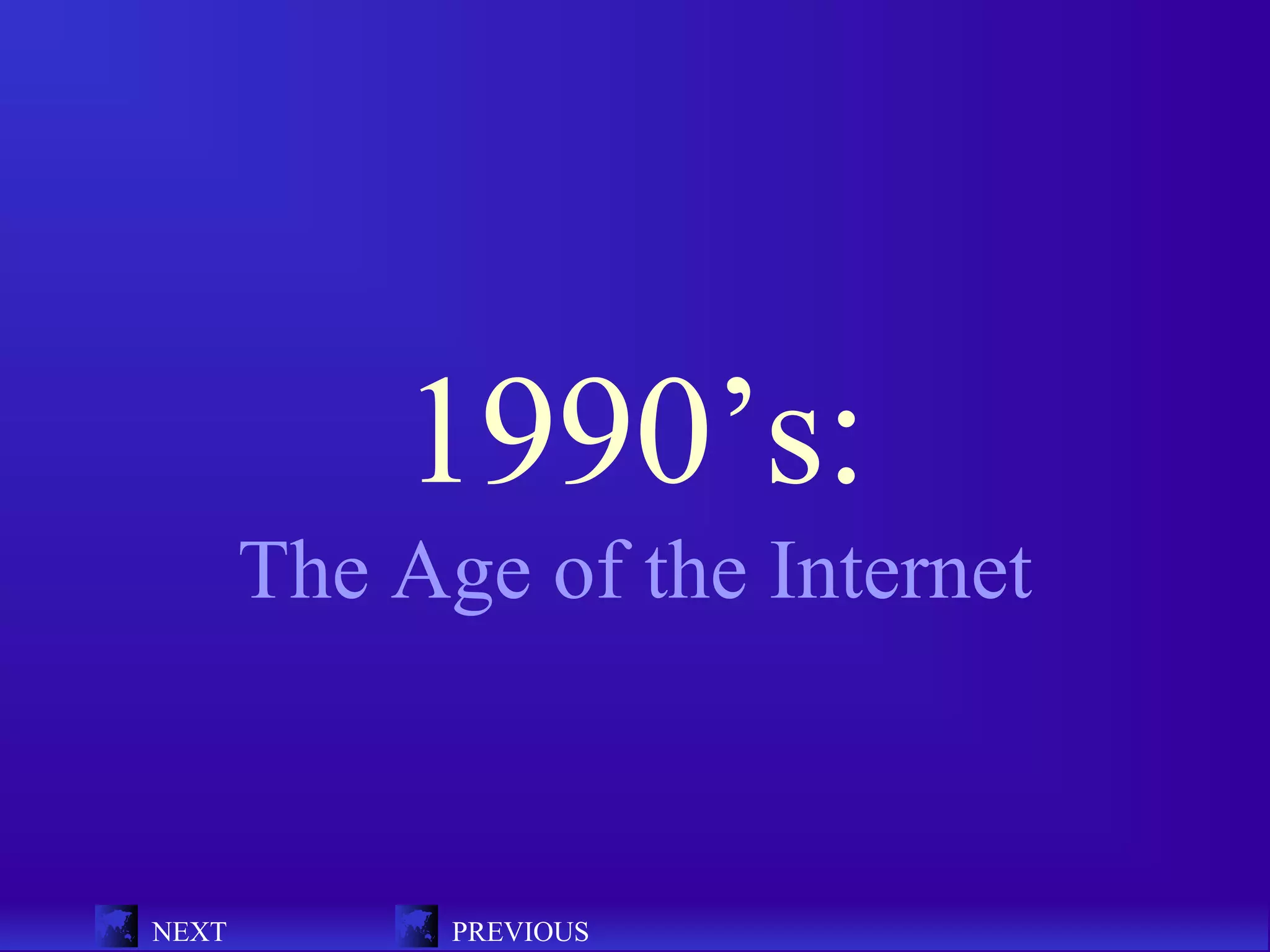 1990’s:
       The Age of the Internet



NEXT         PREVIOUS
 