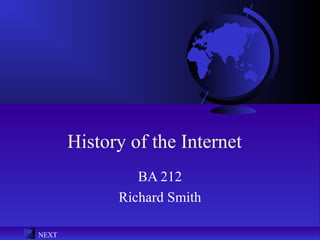 History of the Internet
                BA 212
             Richard Smith

NEXT
 