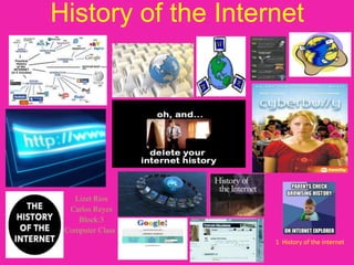 History of the Internet

Lizet Rios
Carlos Reyes
Block:3
Computer Classs
1 History of the internet

 