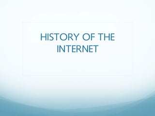 HISTORY OF THE
INTERNET
 
