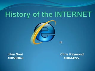 History of the INTERNET (1) Jiten Soni Chris Raymond 100588040                                              100644227 