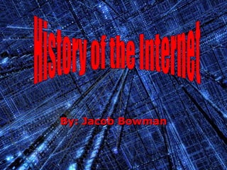 By: Jacob B. History of the Internet 