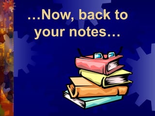 …Now, back to
your notes…
 